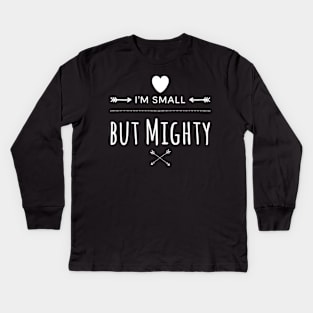 I'm Small But Mighty Kids Long Sleeve T-Shirt